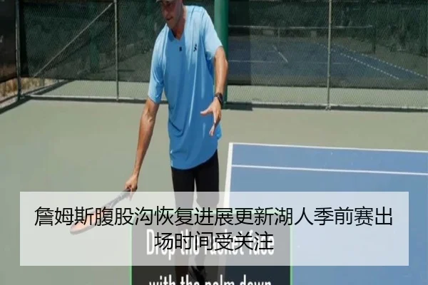 詹姆斯腹股沟恢复进展更新湖人季前赛出场时间受关注